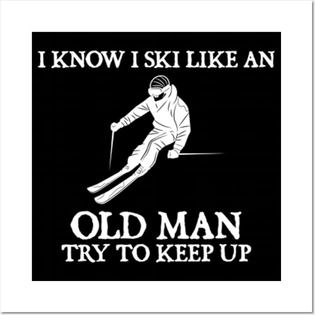 I know I ski like an old man try to keep up Wall Art by  hal mafhoum?